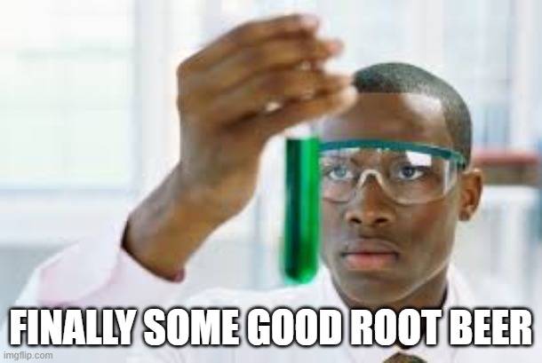 FINALLY | FINALLY SOME GOOD ROOT BEER | image tagged in finally | made w/ Imgflip meme maker