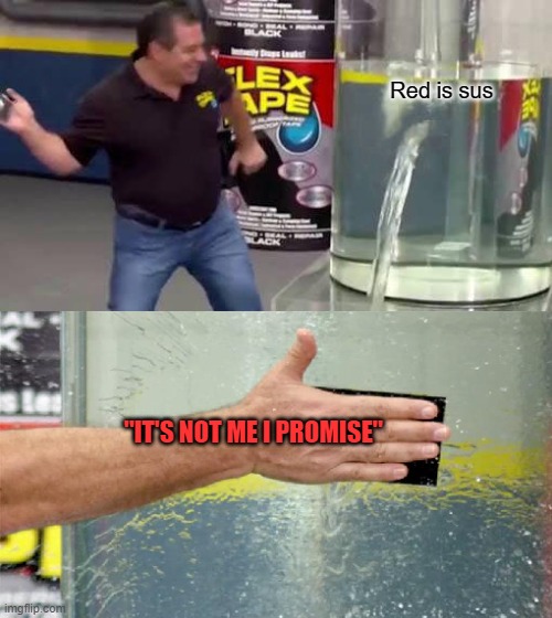 Red is always sus | Red is sus; "IT'S NOT ME I PROMISE" | image tagged in flex tape,among us,funny,humor,relatable | made w/ Imgflip meme maker