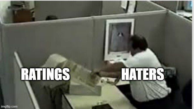 man destroys computer | RATINGS; HATERS | image tagged in man destroys computer,memes | made w/ Imgflip meme maker