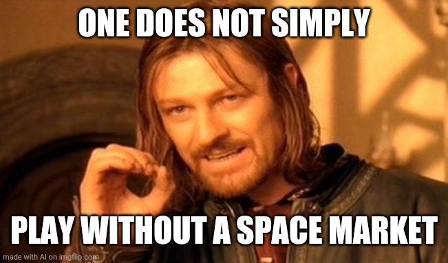 What? | ONE DOES NOT SIMPLY; PLAY WITHOUT A SPACE MARKET | image tagged in memes,one does not simply | made w/ Imgflip meme maker