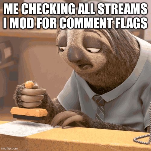 Can you fix the glitch where “view all comment flags” has no comment flags? It take a long one going through them | ME CHECKING ALL STREAMS I MOD FOR COMMENT FLAGS | image tagged in slow sloth | made w/ Imgflip meme maker