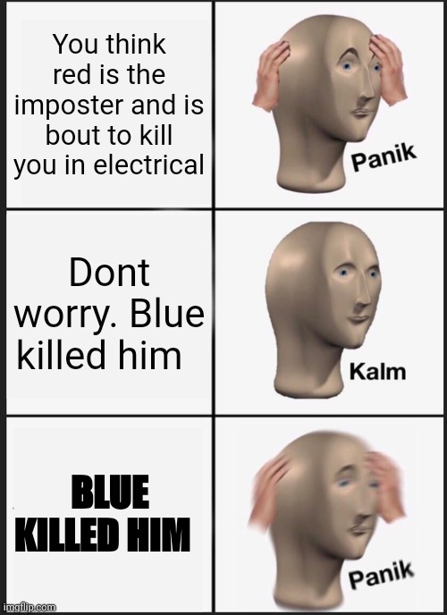 Panik Kalm Panik Meme | You think red is the imposter and is bout to kill you in electrical Dont worry. Blue killed him BLUE KILLED HIM | image tagged in memes,panik kalm panik | made w/ Imgflip meme maker