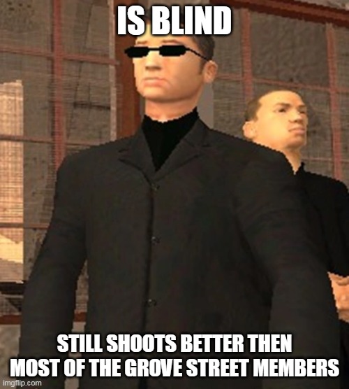 wu zi mu HOW | IS BLIND; STILL SHOOTS BETTER THEN MOST OF THE GROVE STREET MEMBERS | image tagged in memes,funny,gta san andreas,gta sa,grand theft auto,woozie | made w/ Imgflip meme maker