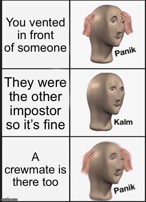 Panik Kalm Panik | You vented in front of someone; They were the other impostor so it’s fine; A crewmate is there too | image tagged in memes,panik kalm panik,meme man,among us,funny | made w/ Imgflip meme maker