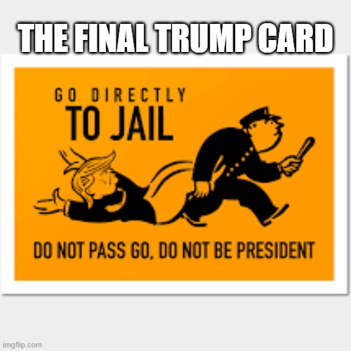 Impeached and Incarcerated | THE FINAL TRUMP CARD | image tagged in trump goes to jail,criminal,traitor,pathological liar,conman,russian mafia | made w/ Imgflip meme maker