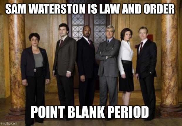 Law and Order | SAM WATERSTON IS LAW AND ORDER; POINT BLANK PERIOD | image tagged in law and order | made w/ Imgflip meme maker