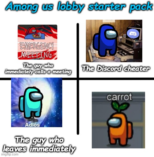 I hate all of these but carrot | Among us lobby starter pack; The Discord cheater; The guy who immediately calls a meeting; The guy who leaves immediately | image tagged in memes,blank starter pack,among us | made w/ Imgflip meme maker