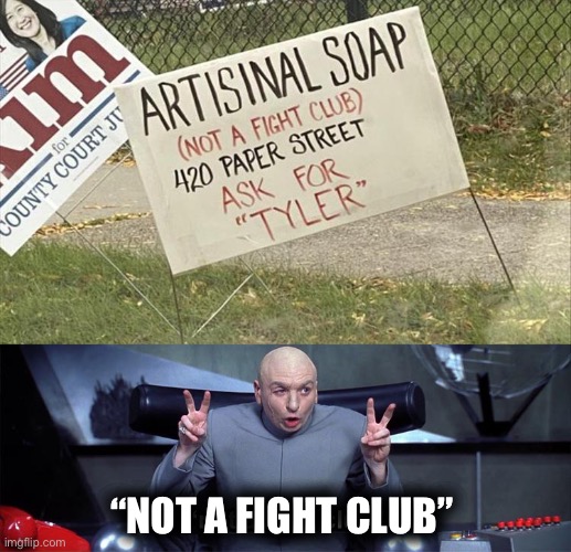 Sounds legit to me | “NOT A FIGHT CLUB” | image tagged in fight club,paper street,soap,tyler,dr evil,memes | made w/ Imgflip meme maker