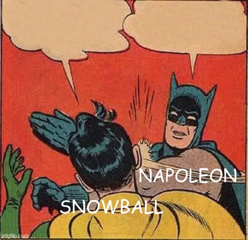RP time 2 | NAPOLEON; SNOWBALL | image tagged in memes,batman slapping robin | made w/ Imgflip meme maker