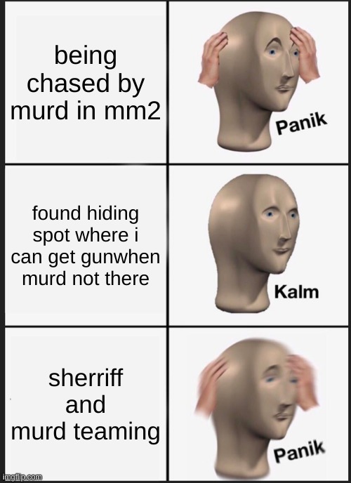 Panik Kalm Panik | being chased by murd in mm2; found hiding spot where i can get gunwhen murd not there; sherriff and murd teaming | image tagged in memes,panik kalm panik | made w/ Imgflip meme maker