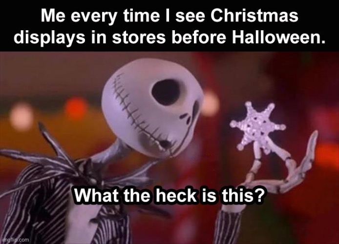 Can they at least wait until November 1st | image tagged in memes,halloween,christmas,store,jack skellington,wait | made w/ Imgflip meme maker