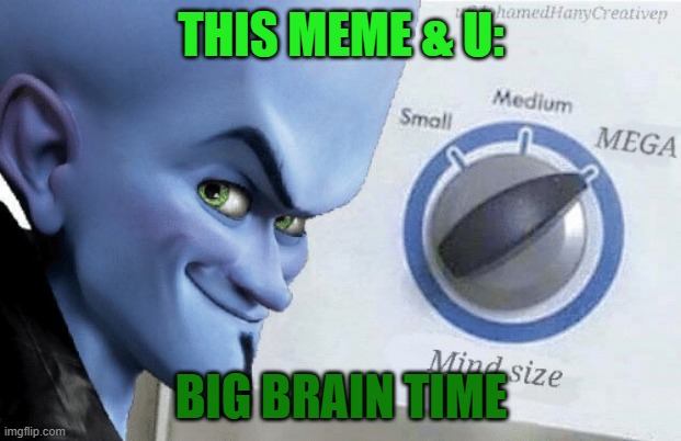 Mind Size: Mega | THIS MEME & U: BIG BRAIN TIME | image tagged in mind size mega | made w/ Imgflip meme maker