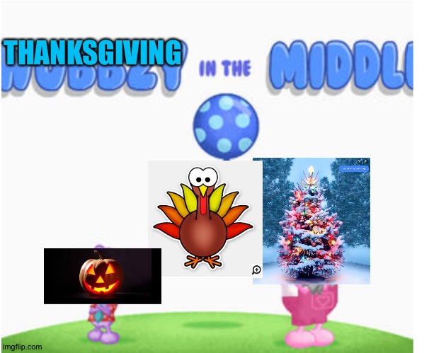 Holiday decorations in a nutshell | THANKSGIVING | image tagged in halloween,thanksgiving,christmas,wubbzy | made w/ Imgflip meme maker