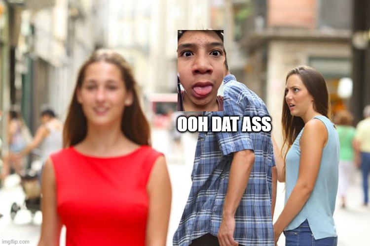 Distracted Boyfriend | OOH DAT ASS | image tagged in memes,distracted boyfriend | made w/ Imgflip meme maker