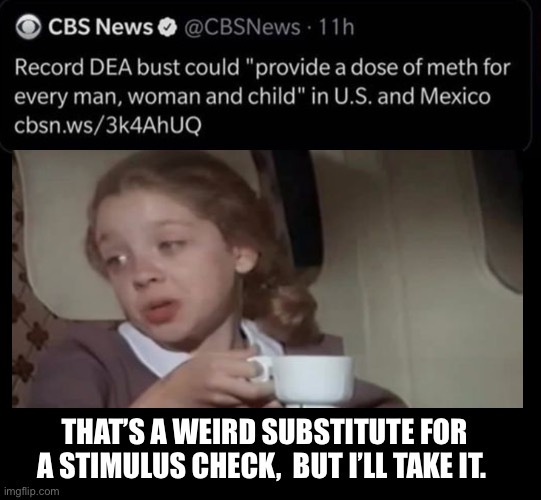 I knew having all of these dependents would pay off | THAT’S A WEIRD SUBSTITUTE FOR A STIMULUS CHECK,  BUT I’LL TAKE IT. | image tagged in dea,meth,drugs,stimulus,substitute,dark humor | made w/ Imgflip meme maker
