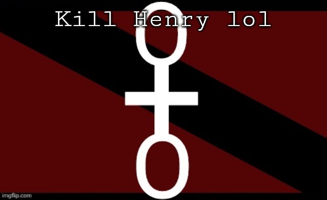 Døs II | Kill Henry lol | image tagged in d s ii | made w/ Imgflip meme maker