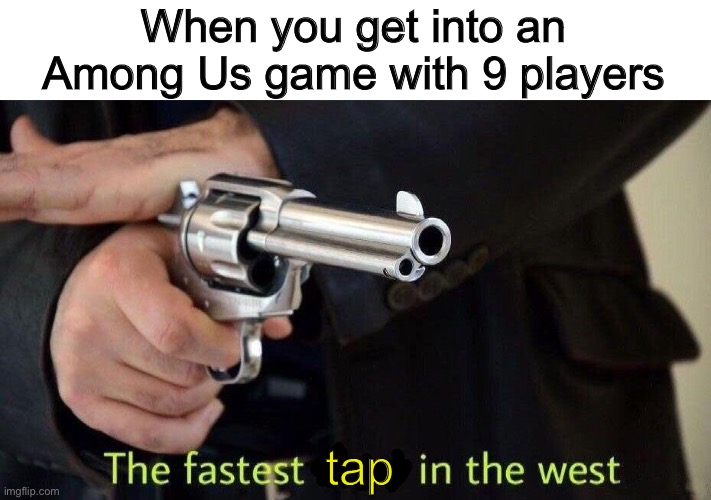 *Speed Sounds Intensify* | When you get into an Among Us game with 9 players; tap | image tagged in fastest draw,among us,quick,nine players | made w/ Imgflip meme maker