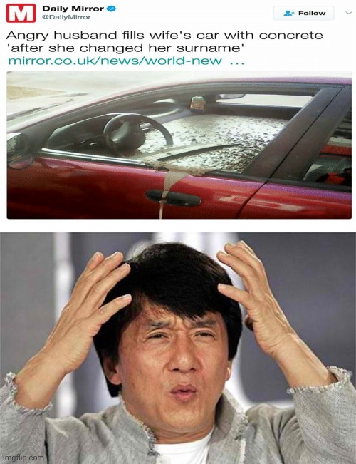 Angry husband fills wife's car with concrete. | image tagged in epic jackie chan hq,jackie chan wtf,jackie chan wtf face,memes,funny,meme | made w/ Imgflip meme maker