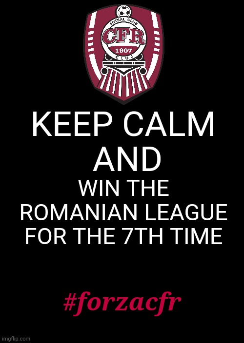 CFR Cluj, Campioana României 2020-2021! | KEEP CALM
 AND; WIN THE ROMANIAN LEAGUE
FOR THE 7TH TIME; #forzacfr | image tagged in memes,keep calm and carry on black,cfr cluj,campioana romaniei | made w/ Imgflip meme maker