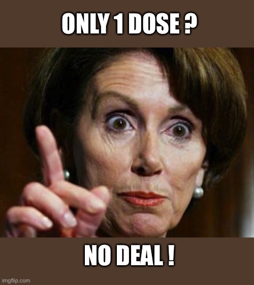 Nancy Pelosi No Spending Problem | ONLY 1 DOSE ? NO DEAL ! | image tagged in nancy pelosi no spending problem | made w/ Imgflip meme maker