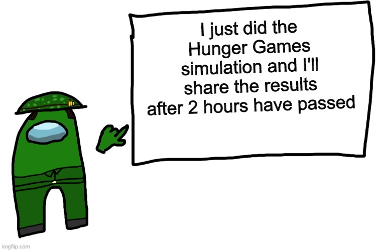 Among us whiteboard | I just did the Hunger Games simulation and I'll share the results after 2 hours have passed | image tagged in among us whiteboard | made w/ Imgflip meme maker