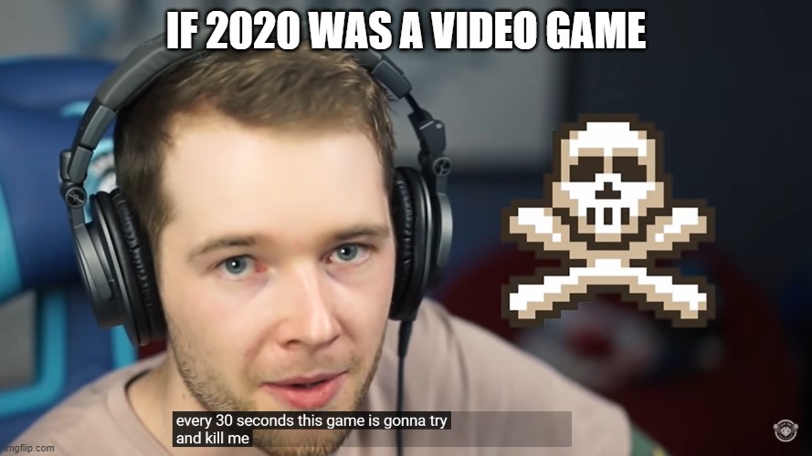 Every 30 seconds 2020 tries to kill us. | IF 2020 WAS A VIDEO GAME | image tagged in 2020,2020 sucks,dantdm,minecraft | made w/ Imgflip meme maker