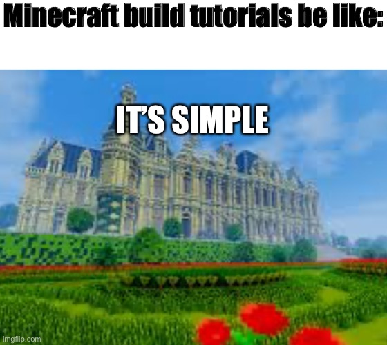 Minecraft build tutorials be like:; IT’S SIMPLE | image tagged in minecraft | made w/ Imgflip meme maker