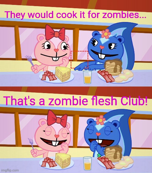 Best Friends Laughing (HTF) | They would cook it for zombies... That's a zombie flesh Club! | image tagged in best friends laughing htf | made w/ Imgflip meme maker