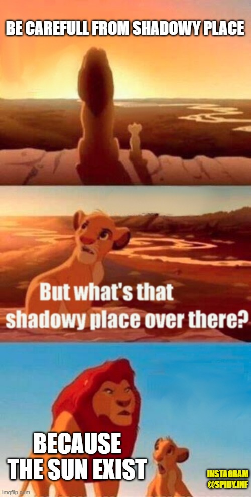 the lion | BE CAREFULL FROM SHADOWY PLACE; BECAUSE THE SUN EXIST; INSTAGRAM
@SPIDY.INF | image tagged in memes,simba shadowy place | made w/ Imgflip meme maker