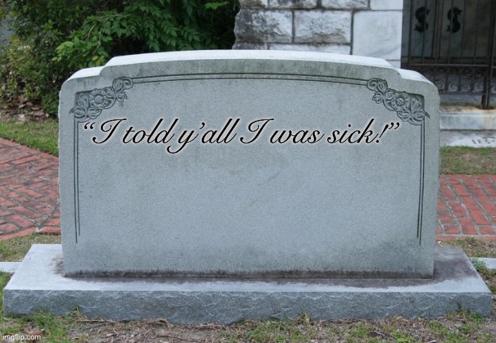 Gravestone | “I told y’all I was sick!” | image tagged in gravestone | made w/ Imgflip meme maker
