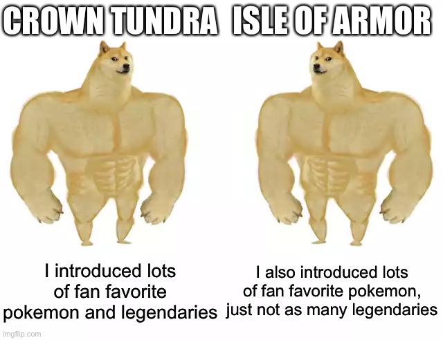 The DLC is just what SWSH needed | CROWN TUNDRA; ISLE OF ARMOR; I introduced lots of fan favorite pokemon and legendaries; I also introduced lots of fan favorite pokemon, just not as many legendaries | image tagged in buff doge vs buff doge | made w/ Imgflip meme maker