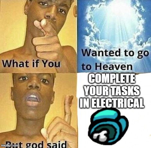 What if you wanted to go to Heaven | COMPLETE YOUR TASKS IN ELECTRICAL | image tagged in what if you wanted to go to heaven | made w/ Imgflip meme maker