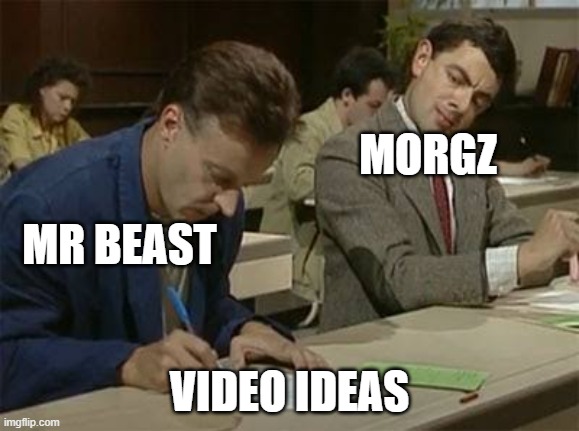 Morgz be original |  MORGZ; MR BEAST; VIDEO IDEAS | image tagged in mr bean copying,morgz,mrbeast | made w/ Imgflip meme maker