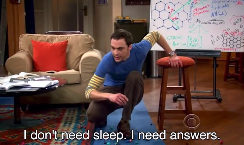 I don't need sleep I need answers | image tagged in i don't need sleep i need answers | made w/ Imgflip meme maker