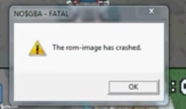 No$GBA FATAL | image tagged in the rom image has crashed | made w/ Imgflip meme maker