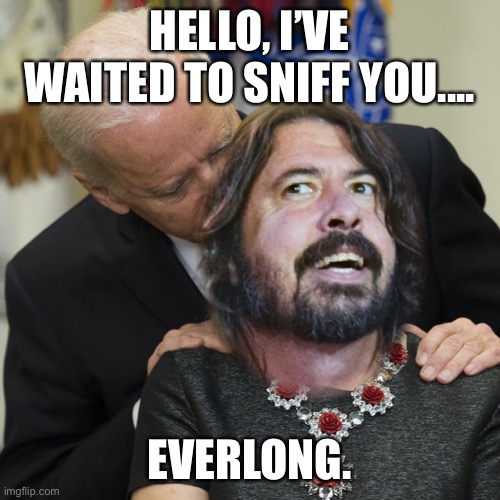 HELLO, I’VE WAITED TO SNIFF YOU.... EVERLONG. | made w/ Imgflip meme maker