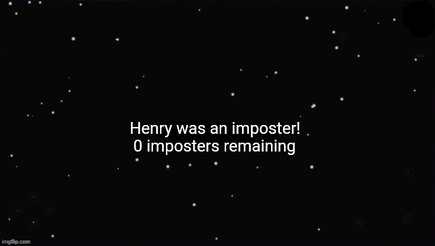 X Was the Impostor | Henry was an imposter! 0 imposters remaining | image tagged in x was the impostor | made w/ Imgflip meme maker