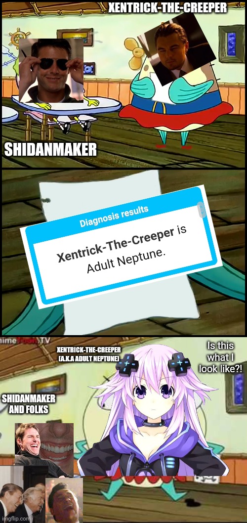 Broken shindanmaker shenanigans #2 (Take me as I am, not as Neptune will be!) | XENTRICK-THE-CREEPER; SHIDANMAKER; Is this what I look like?! SHIDANMAKER AND FOLKS; XENTRICK-THE-CREEPER (A.K.A ADULT NEPTUNE) | image tagged in hyperdimension neptunia,shidanmaker,shenanigans,spongebob squarepants,wtf | made w/ Imgflip meme maker