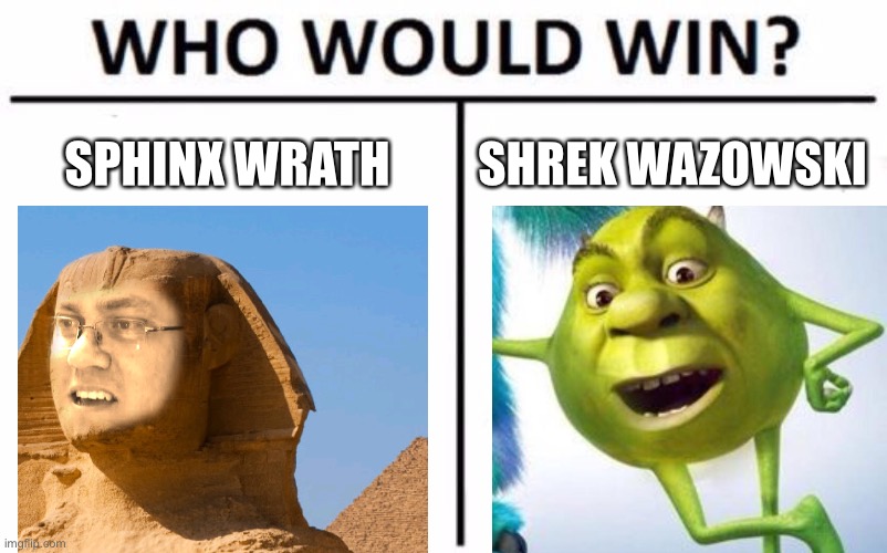Sphinx Wrath vs Shrek Wazowski | SPHINX WRATH; SHREK WAZOWSKI | image tagged in memes,who would win,funny memes,sphinx wrath,shrek wazowski | made w/ Imgflip meme maker