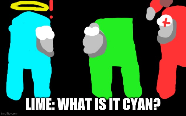 Red tries to kill cyan. | LIME: WHAT IS IT CYAN? | image tagged in white screen,among us | made w/ Imgflip meme maker