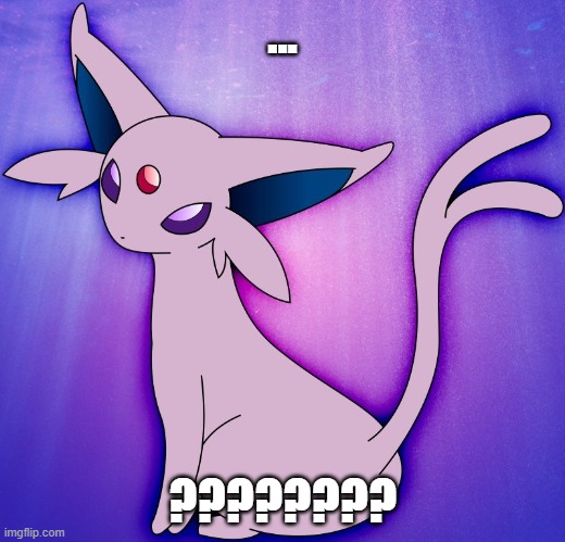 eeeemmmmm | ... ???????? | image tagged in espeon | made w/ Imgflip meme maker