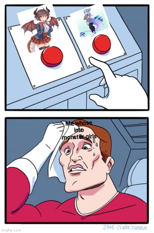Tough choices |  Me whose into monster girls | image tagged in memes,two buttons | made w/ Imgflip meme maker
