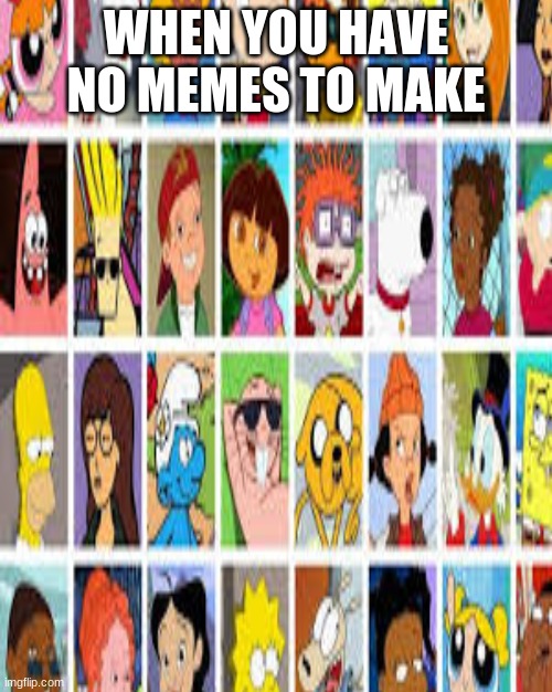 WHEN YOU HAVE NO MEMES TO MAKE | image tagged in bored,funny,comics/cartoons | made w/ Imgflip meme maker