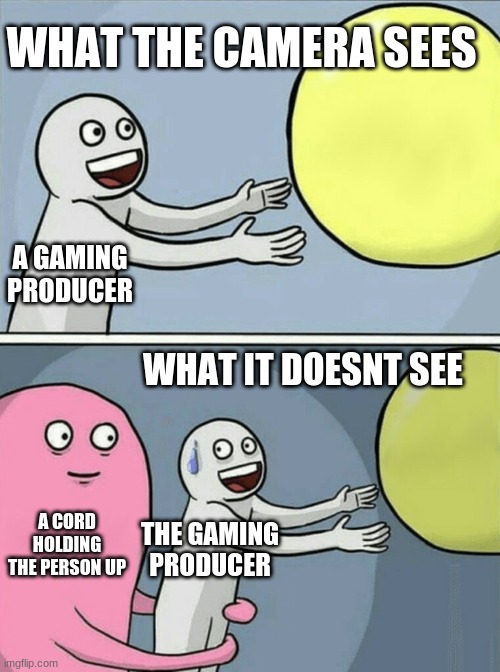 What actually happens when a producer is a making a new video game | WHAT THE CAMERA SEES; A GAMING PRODUCER; WHAT IT DOESNT SEE; A CORD HOLDING THE PERSON UP; THE GAMING PRODUCER | image tagged in memes,running away balloon | made w/ Imgflip meme maker