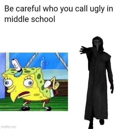 Be careful who you call ugly in middle school | image tagged in be careful who you call ugly in middle school,scp-049,049,scp,scp meme | made w/ Imgflip meme maker