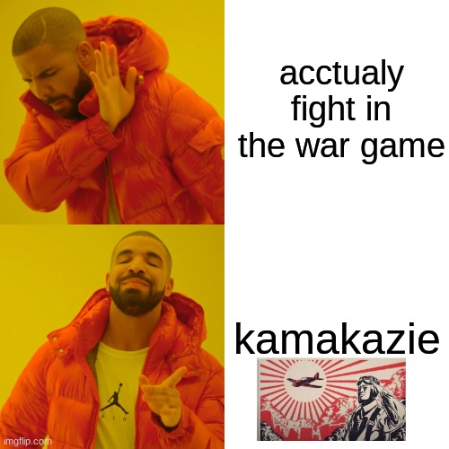 Drake Hotline Bling Meme | acctualy fight in the war game; kamakazie | image tagged in memes,drake hotline bling | made w/ Imgflip meme maker