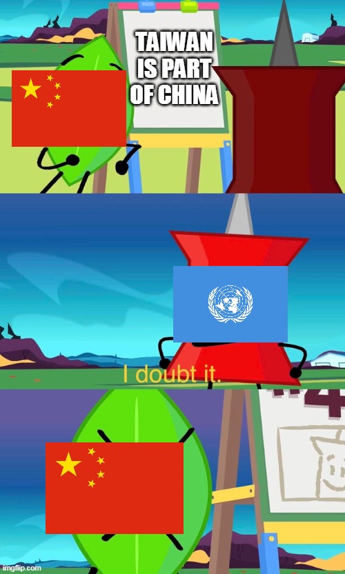 bfdi history | TAIWAN IS PART OF CHINA | image tagged in bfdi i doubt it | made w/ Imgflip meme maker