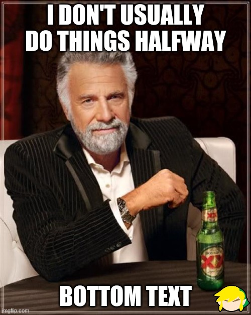 But When I Do... | I DON'T USUALLY DO THINGS HALFWAY; BOTTOM TEXT | image tagged in memes,the most interesting man in the world | made w/ Imgflip meme maker
