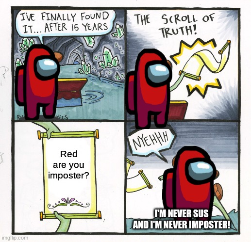 red is dumb | Red are you imposter? I'M NEVER SUS AND I'M NEVER IMPOSTER! | image tagged in memes,the scroll of truth | made w/ Imgflip meme maker