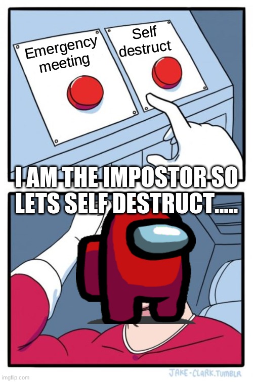 Two Buttons | Self destruct; Emergency meeting; I AM THE IMPOSTOR SO LETS SELF DESTRUCT..... | image tagged in memes,two buttons | made w/ Imgflip meme maker